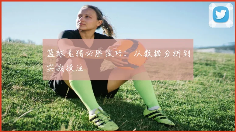 篮球竞猜必胜技巧：从数据分析到实战投注